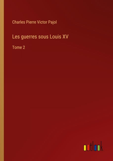 Les guerres sous Louis XV - Charles Pierre Victor Pajol