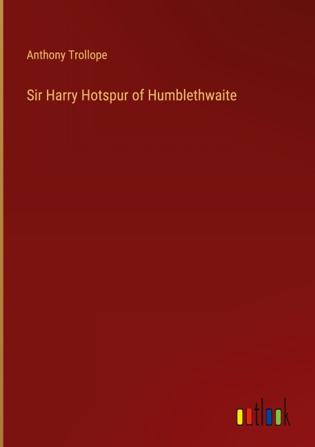 Sir Harry Hotspur of Humblethwaite - Anthony Trollope
