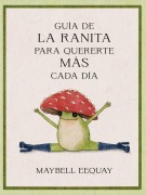 Cover-Bild zum Titel 'Guía de la Ranita Para Quererte Más Cada Día' von 'Maybell Eequay'