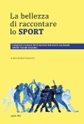 Cover-Bild zum Titel 'La bellezza di raccontare lo sport. I migliori racconti del Concorso letterario nazionale Sport Storytelling' von ''