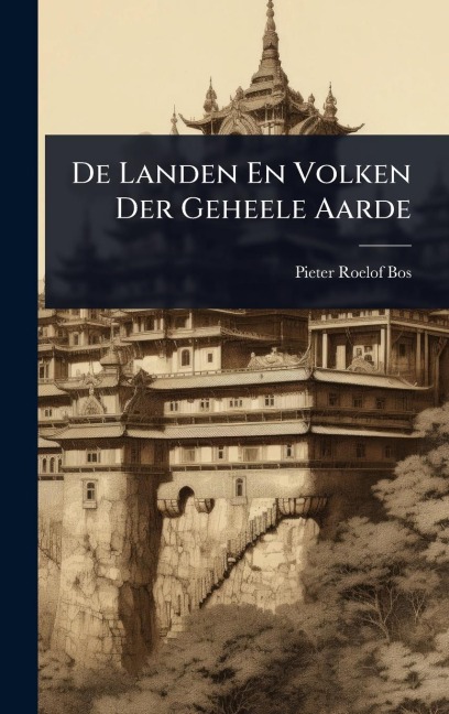 De Landen En Volken Der Geheele Aarde - Pieter Roelof Bos