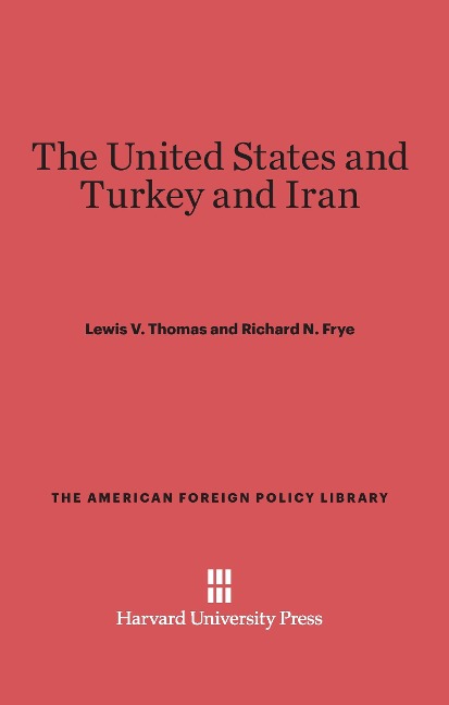 The United States and Turkey and Iran - Lewis V. Thomas, Richard N. Frye