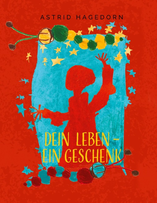 Dein Leben - ein Geschenk - Astrid Hagedorn