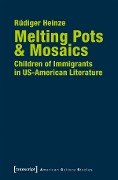 Melting Pots & Mosaics: Children of Immigrants in US-American Literature - Rüdiger Heinze