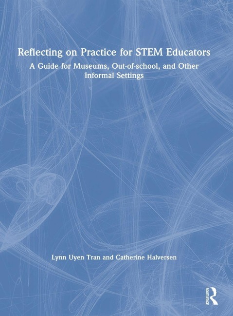 Reflecting on Practice for STEM Educators - Lynn Uyen Tran, Catherine Halversen