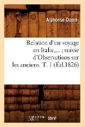 Cover-Bild zum Titel 'Relation d'Un Voyage En Italie Suivie d'Observations Sur Les Anciens. Tome 1 (Éd.1826)' von 'Alphonse Dupré'