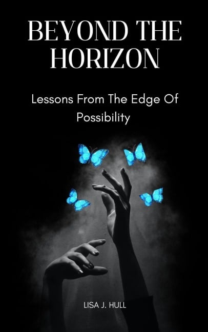 Beyond The Horizon; Lessons From The Edge Of Possibility - Lisa J. Hull