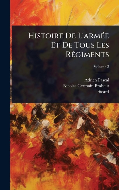 Histoire De L'armÃ(c)e Et De Tous Les RÃ(c)giments - Adrien Pascal, Sicard