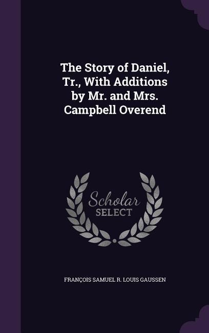 The Story of Daniel, Tr., With Additions by Mr. and Mrs. Campbell Overend - François Samuel R Louis Gaussen