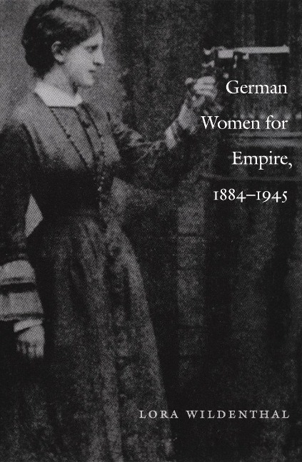 German Women for Empire, 1884-1945 - Wildenthal Lora Wildenthal