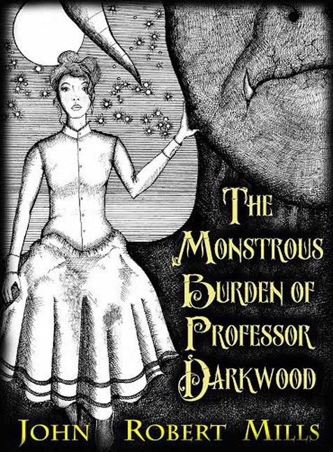 The Monstrous Burden of Professor Darkwood - John Robert Mills