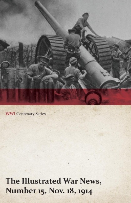 The Illustrated War News, Number 15, Nov. 18, 1914 (WWI Centenary Series) - Various