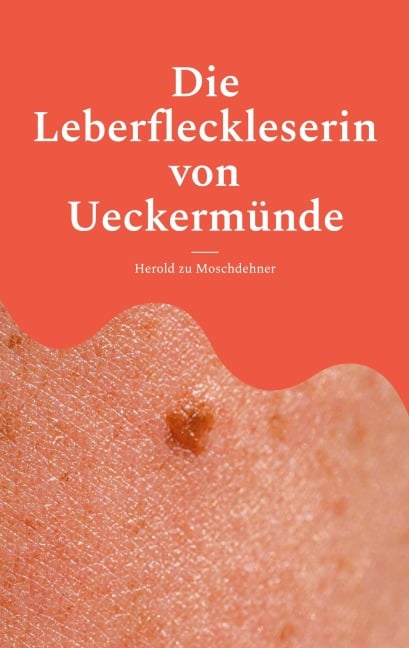 Die Leberfleckleserin von Ueckermünde - Herold Zu Moschdehner