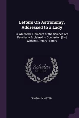 Letters On Astronomy, Addressed to a Lady - Denison Olmsted