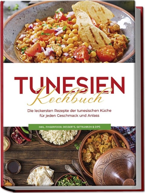 Tunesien Kochbuch: Die leckersten Rezepte der tunesischen Küche für jeden Geschmack und Anlass - inkl. Fingerfood, Desserts, Getränken & Dips - Mara Hammami