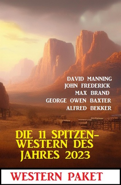 Die 11 Spitzen-Western des Jahres 2023 - Alfred Bekker, George Owen Baxter, Max Brand, John Frederick, David Manning