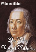 Cover-Bild zum Titel 'Das Leben Friedrich Hölderlins' von 'Wilhelm Michel'