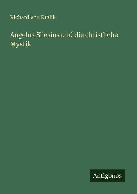 Angelus Silesius und die christliche Mystik - Richard Von Kralik