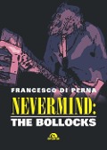 Cover-Bild zum Titel 'Nevermind: The Bollocks' von 'Francesco Di Perna'