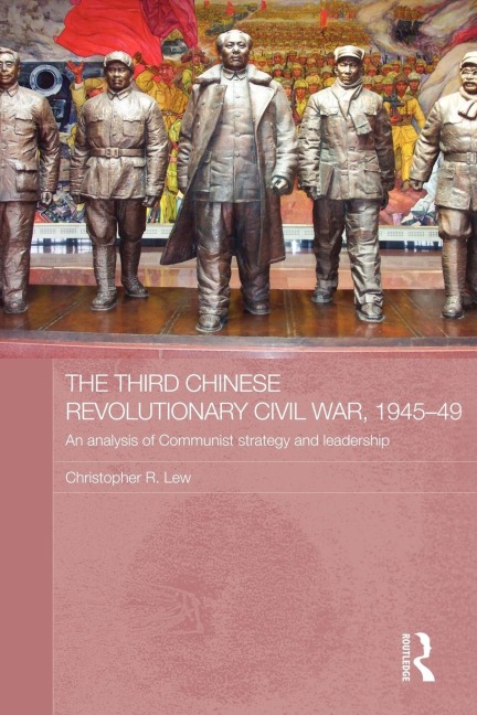 The Third Chinese Revolutionary Civil War, 1945-49 - Christopher R. Lew