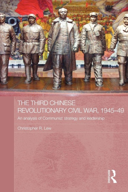 The Third Chinese Revolutionary Civil War, 1945-49 - Christopher R. Lew