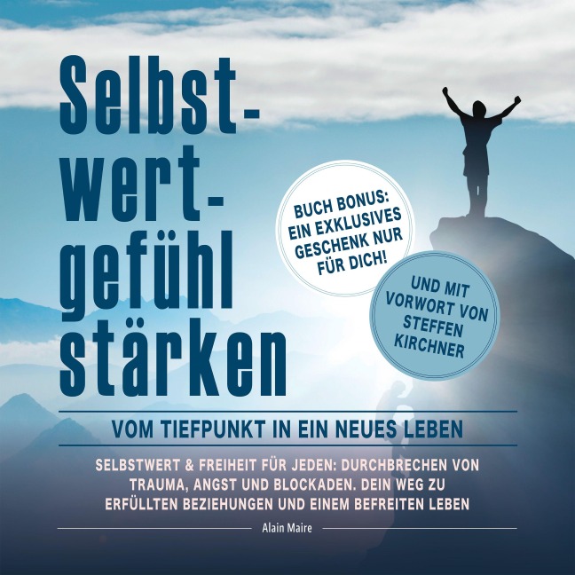 Selbstwertgefühl stärken: Vom Tiefpunkt in ein neues Leben: Selbstwert & Freiheit für jeden: Durchbrechen von Trauma, Angst und Blockaden. Dein Weg zu Erfüllten Beziehungen und einem Befreitem Leben - Alain Maire