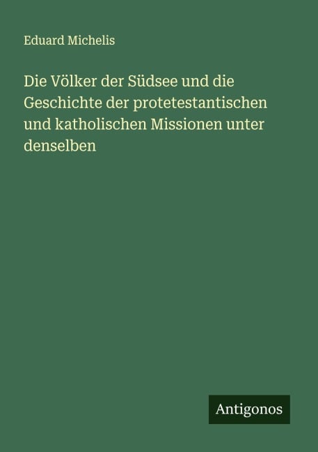 Die Völker der Südsee und die Geschichte der protetestantischen und katholischen Missionen unter denselben - Eduard Michelis