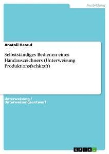 Selbstständiges Bedienen eines Handauszeichners (Unterweisung Produktionsfachkraft) - Anatoli Herauf