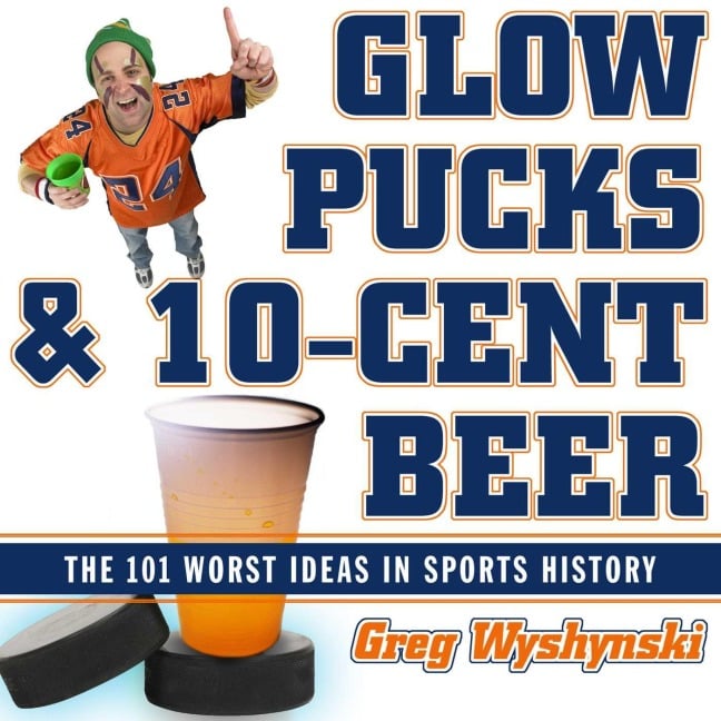 Glow Pucks and 10-Cent Beer - Greg Wyshynski