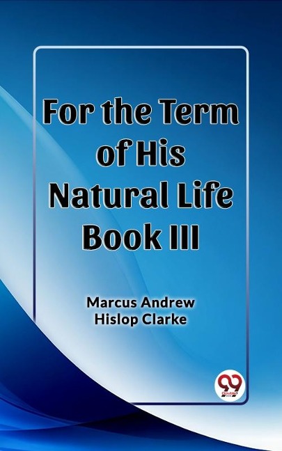 For the Term of His Natural Life Book III - Hislop Clarke Marcus Andrew