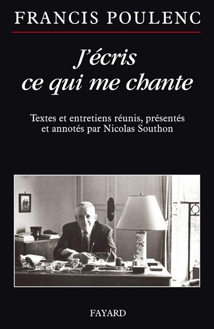 J'écris ce qui me chante - Francis Poulenc, Nicolas Southon