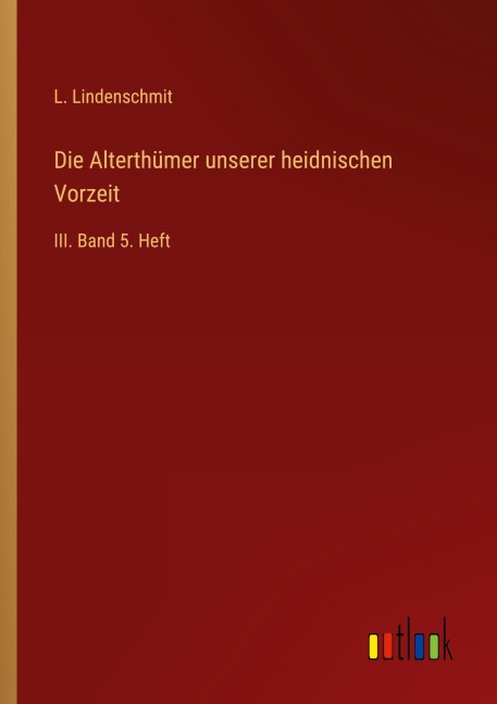 Die Alterthümer unserer heidnischen Vorzeit - L. Lindenschmit