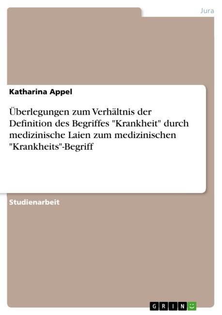 Überlegungen zum Verhältnis der Definition des Begriffes "Krankheit" durch medizinische Laien zum medizinischen "Krankheits"-Begriff - Katharina Appel