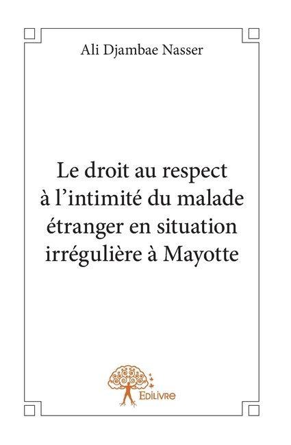 Le droit au respect à l'intimité du malade étranger en situation irrégulière à Mayotte - Nasser Ali Djambae Nasser