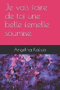 Cover-Bild zum Titel 'Je Vais Faire de Toi Une Belle Femelle Soumise.' von 'Angelina Kalista'