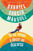 Cover-Bild zum Titel 'Yo No Vengo a Decir Un Discurso / I Did Not Come to Give a Speech' von 'Gabriel García Márquez'