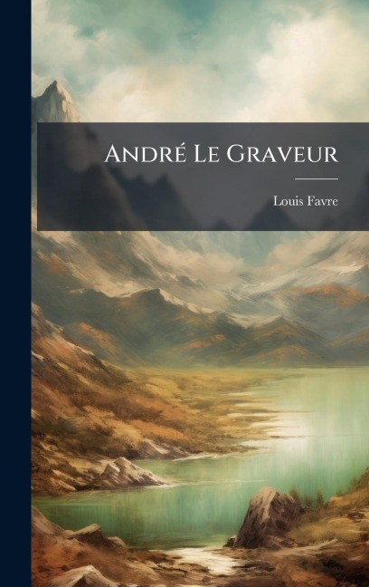 AndrÃ(c) Le Graveur - Louis Favre