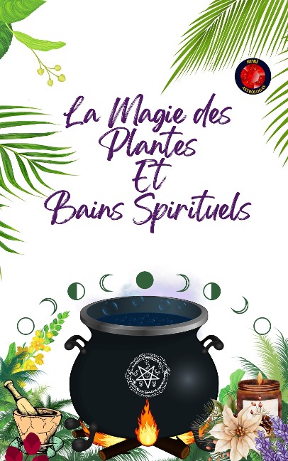 La Magie des Plantes Et Bains Spirituels - Alina A Rubi, Angeline Rubi