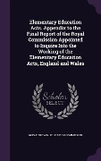 Cover-Bild zum Titel 'Elementary Education Acts. Appendix to the Final Report of the Royal Commission Appointed to Inquire Into the Working of the Elementary Education Acts, England and Wales' von ''