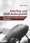 Cover-Bild zum Titel 'Interflug und DDR-Außenpolitik: Die Luftfahrt als diplomatisches Instrument' von 'Robert Gruner'