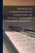 Notices to Correspondents Consisting of Several Thousand Editorial Answers .. - Robert Kemp Philp
