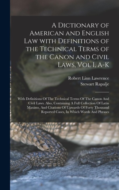 A Dictionary of American and English Law with Definitions of the Technical Terms of the Canon and Civil Laws, Vol I, A-K - Stewart Rapalje