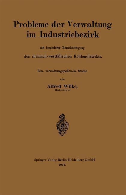 Probleme der Verwaltung im Industriebezirk mit besonderer Berücksichtigung des rheinisch-westfälischen Kohlendistrikts - Alfred Wilke