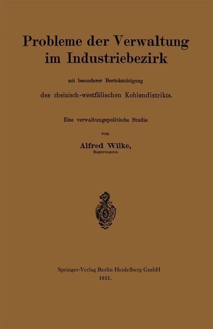 Probleme der Verwaltung im Industriebezirk mit besonderer Berücksichtigung des rheinisch-westfälischen Kohlendistrikts - Alfred Wilke