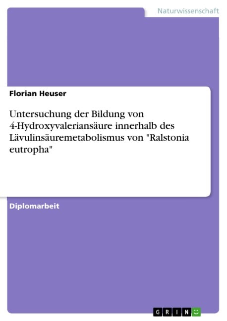 Untersuchung der Bildung von 4-Hydroxyvaleriansäure innerhalb des Lävulinsäuremetabolismus von "Ralstonia eutropha" - Florian Heuser