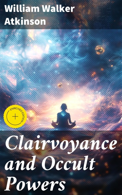 Clairvoyance and Occult Powers - William Walker Atkinson