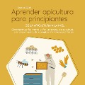 Cover-Bild zum Titel 'Aprender apicultura para principiantes - De la apicultura a la miel: Cómo aprender fácilmente los fundamentos de la apicultura, criar abejas y producir tu propia miel en muy poco tiempo' von 'Sabine Graß'