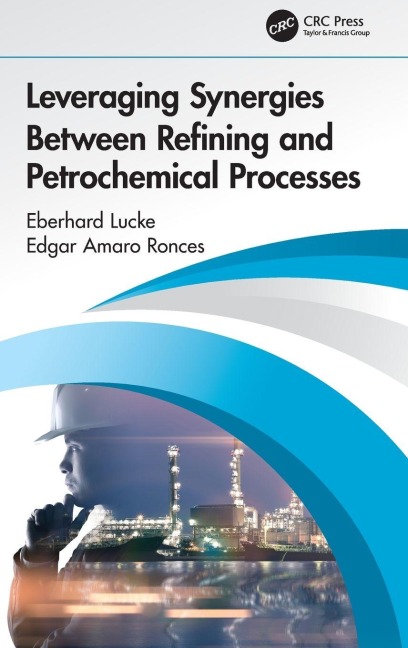 Leveraging Synergies Between Refining and Petrochemical Processes - Eberhard Lucke, Edgar Amaro Ronces