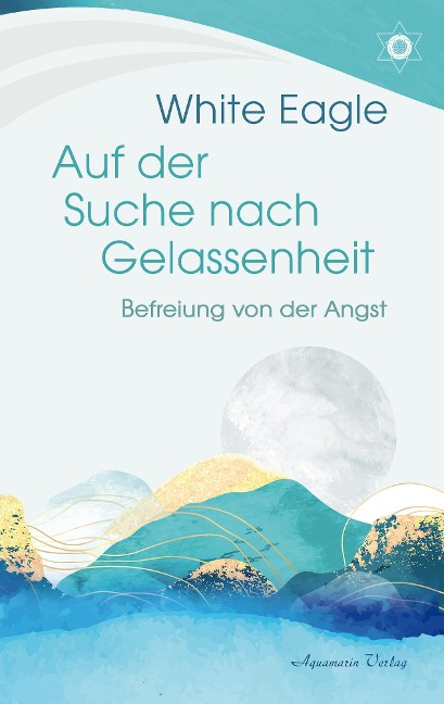 Auf der Suche nach Gelassenheit - Befreiung von der Angst - White Eagle