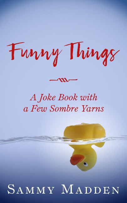 Funny Things: A Joke Book With a Few Sombre Yarns - Sammy Madden